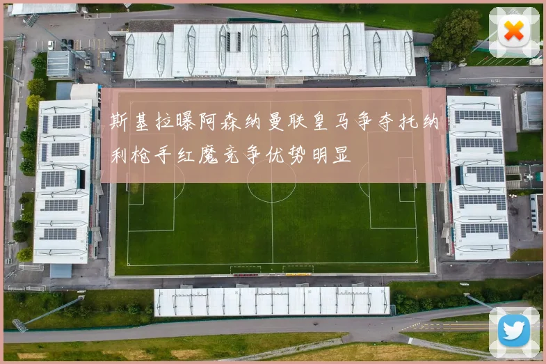 斯基拉曝阿森纳曼联皇马争夺托纳利枪手红魔竞争优势明显