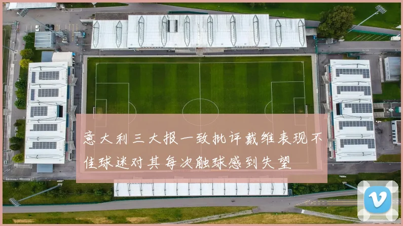 意大利三大报一致批评戴维表现不佳球迷对其每次触球感到失望