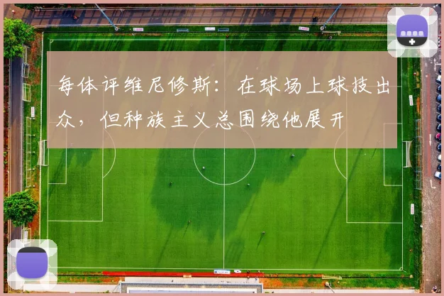 每体评维尼修斯：在球场上球技出众，但种族主义总围绕他展开