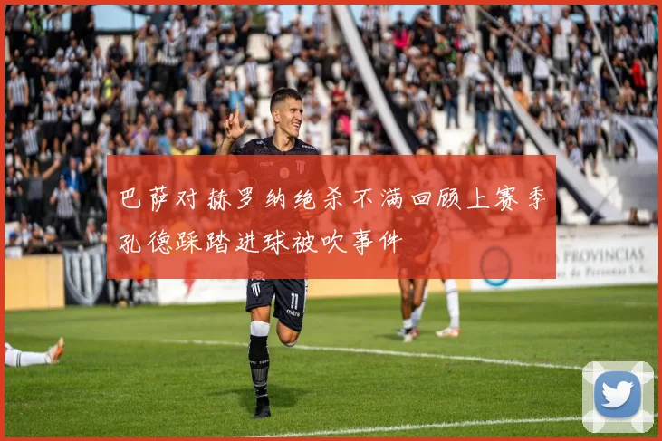 巴萨对赫罗纳绝杀不满回顾上赛季孔德踩踏进球被吹事件